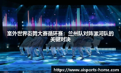 室外世界街舞大赛循环赛：兰州队对阵漯河队的关键对决